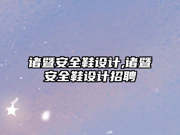 諸暨安全鞋設計,諸暨安全鞋設計招聘