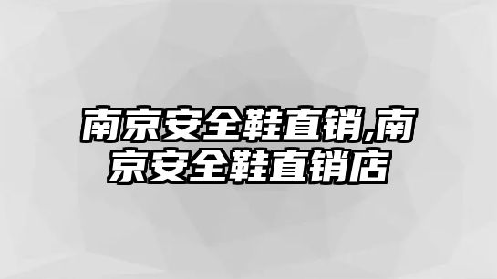 南京安全鞋直銷,南京安全鞋直銷店