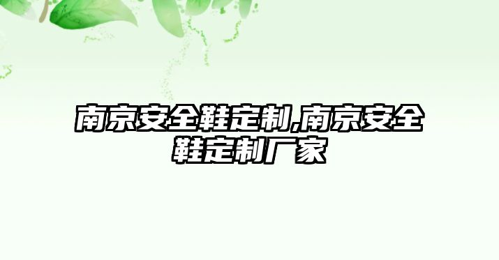 南京安全鞋定制,南京安全鞋定制廠家