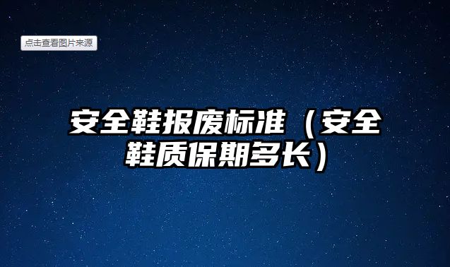 安全鞋報廢標(biāo)準(zhǔn)（安全鞋質(zhì)保期多長）