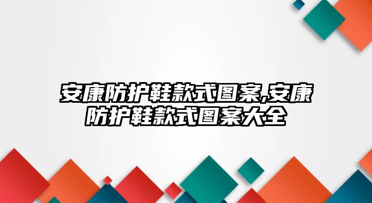 安康防護鞋款式圖案,安康防護鞋款式圖案大全