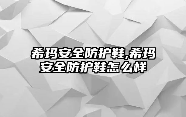 希瑪安全防護鞋,?，敯踩雷o鞋怎么樣