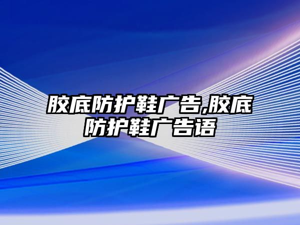 膠底防護鞋廣告,膠底防護鞋廣告語