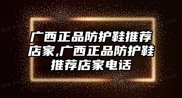 廣西正品防護(hù)鞋推薦店家,廣西正品防護(hù)鞋推薦店家電話