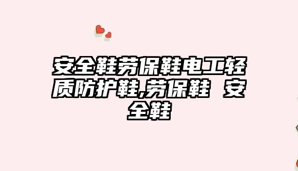 安全鞋勞保鞋電工輕質防護鞋,勞保鞋 安全鞋