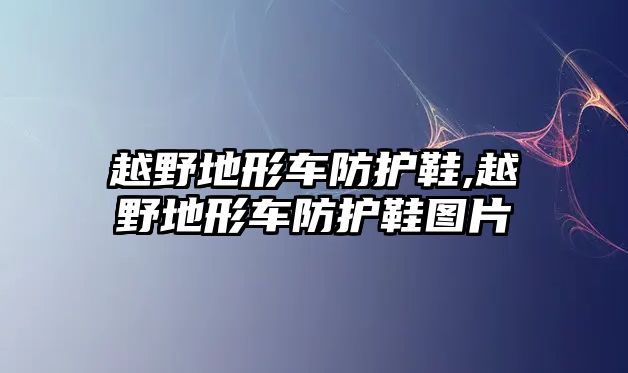 越野地形車防護鞋,越野地形車防護鞋圖片