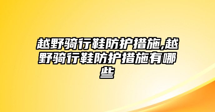 越野騎行鞋防護措施,越野騎行鞋防護措施有哪些