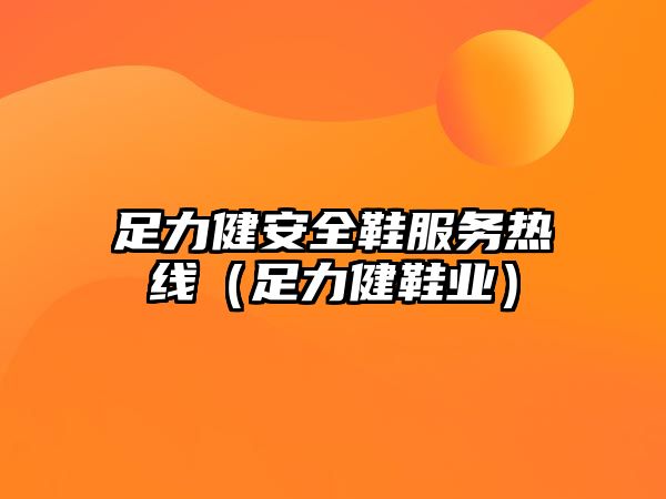 足力健安全鞋服務(wù)熱線（足力健鞋業(yè)）