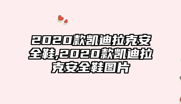 2020款凱迪拉克安全鞋,2020款凱迪拉克安全鞋圖片